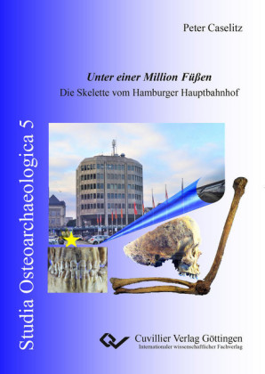 Unter einer Million F&#xFC;&#xDF;en. Die Skelette vom Hamburger Hauptbahnhof