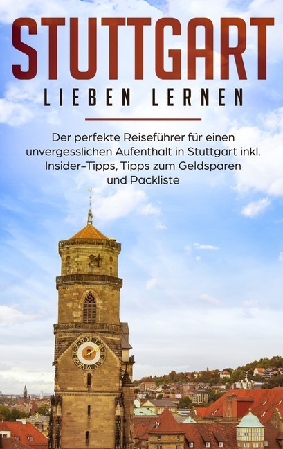 Stuttgart lieben lernen: Der perfekte Reiseführer für einen unvergesslichen Aufenthalt in Stuttgart inkl. Insider-Tipps, Tipps zum Geldsparen und Packliste main product photo