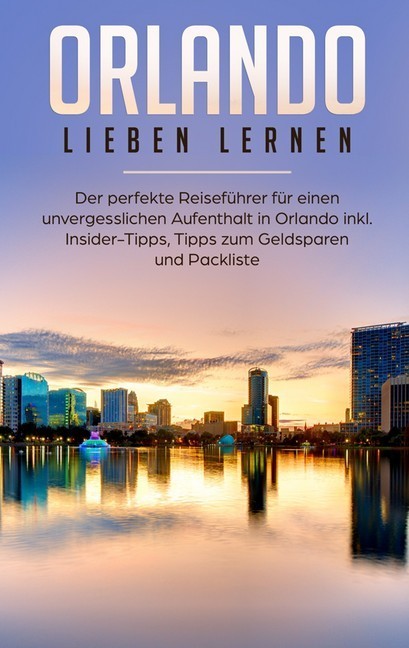 Orlando lieben lernen: Der perfekte Reiseführer für einen unvergesslichen Aufenthalt in Orlando inkl. Insider Tipps, Tipps zum Geldsparen und Packliste main product photo