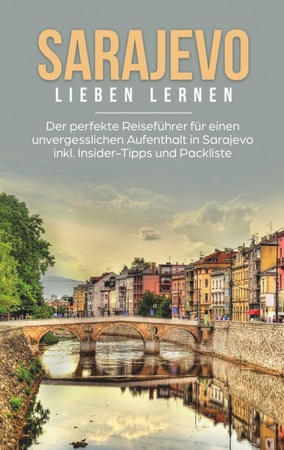 Sarajevo lieben lernen: Der perfekte Reiseführer für einen unvergesslichen Aufenthalt in Sarajevo inkl. Insider-Tipps und Packliste main product photo