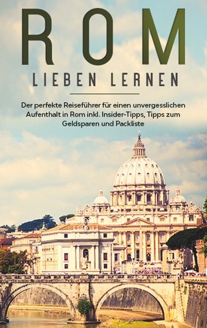 Rom lieben lernen: Der perfekte Reiseführer für einen unvergesslichen Aufenthalt in Rom inkl. Insider-Tipps, Tipps zum Geldsparen und Packliste main product photo