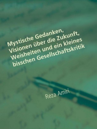 Mystische Gedanken, Visionen über die Zukunft, Weisheiten und ein kleines bisschen Gesellschaftskritik
