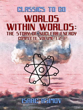 Worlds Within Worlds: The Story of Nuclear Energy, Complete Volume 1,2,3