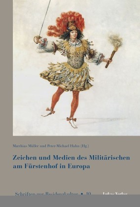 Zeichen und Medien des Militärischen am Fürstenhof im frühneuzeitlichen Europa