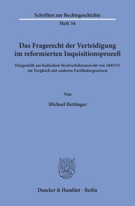Das Fragerecht der Verteidigung im reformierten Inquisitionsprozeß, dargestellt am badischen Strafverfahrensrecht von 1845/51 im Vergleich mit anderen Partikulargesetzen.