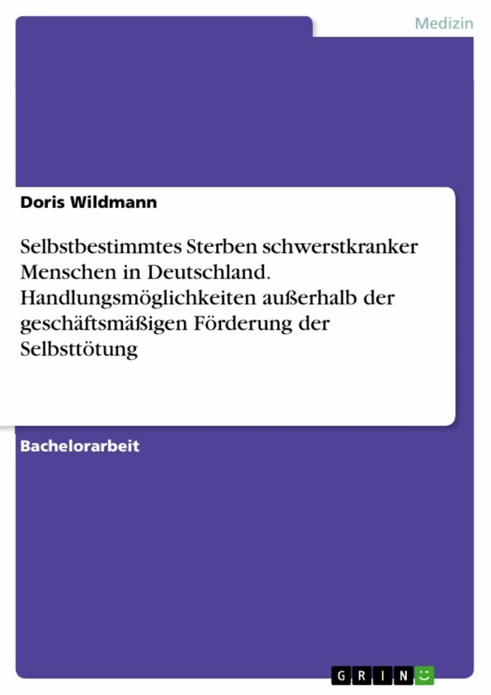 Selbstbestimmtes Sterben schwerstkranker Menschen in Deutschland. Handlungsmöglichkeiten außerhalb der geschäftsmäßigen Förderung der Selbsttötung main product photo