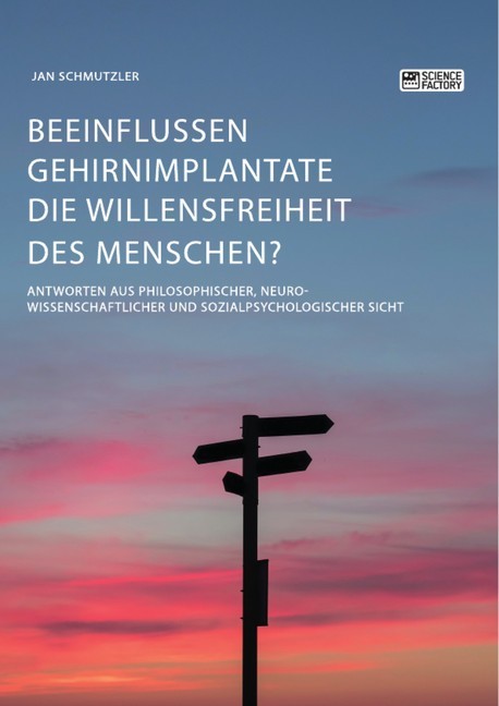 Beeinflussen Gehirnimplantate die Willensfreiheit des Menschen? Antworten aus philosophischer, neurowissenschaftlicher und sozialpsychologischer Sicht main product photo