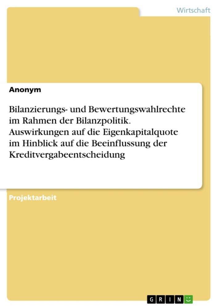 Bilanzierungs- und Bewertungswahlrechte im Rahmen der Bilanzpolitik. Auswirkungen auf die Eigenkapitalquote im Hinblick auf die Beeinflussung der Kreditvergabeentscheidung main product photo