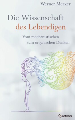Die Wissenschaft des Lebendigen: Vom mechanistischen zum organischen Denken