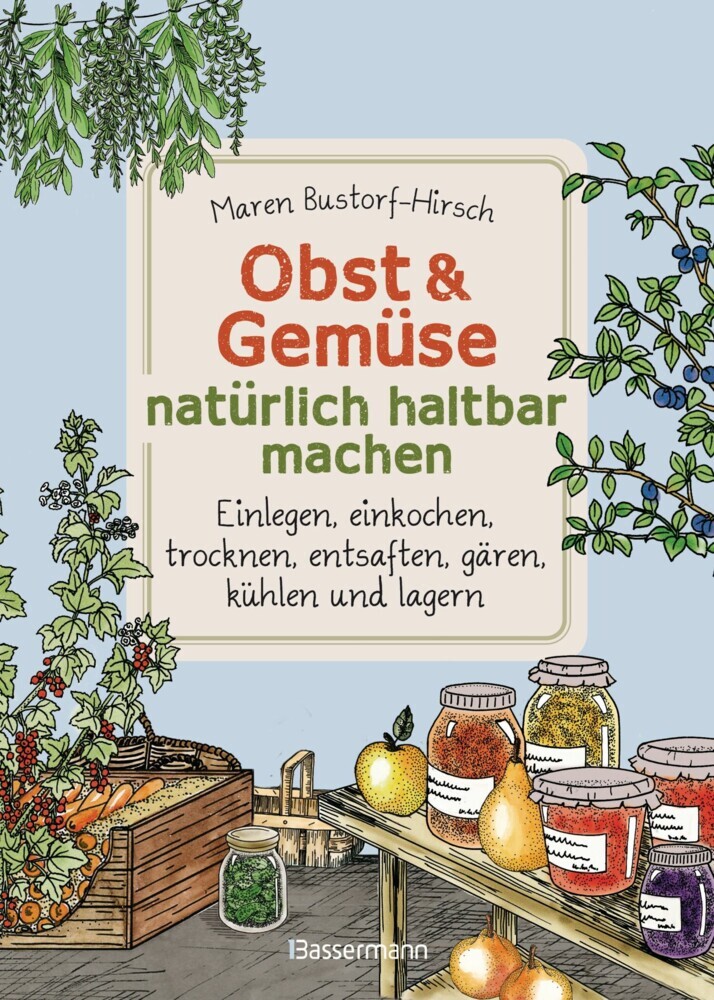 Obst & Gemüse haltbar machen - Einlegen, Einkochen, Trocknen, Entsaften, Milchsäuregärung, Kühlen, Lagern - Vorräte zur Selbstversorgung einfach selbst anlegen main product photo