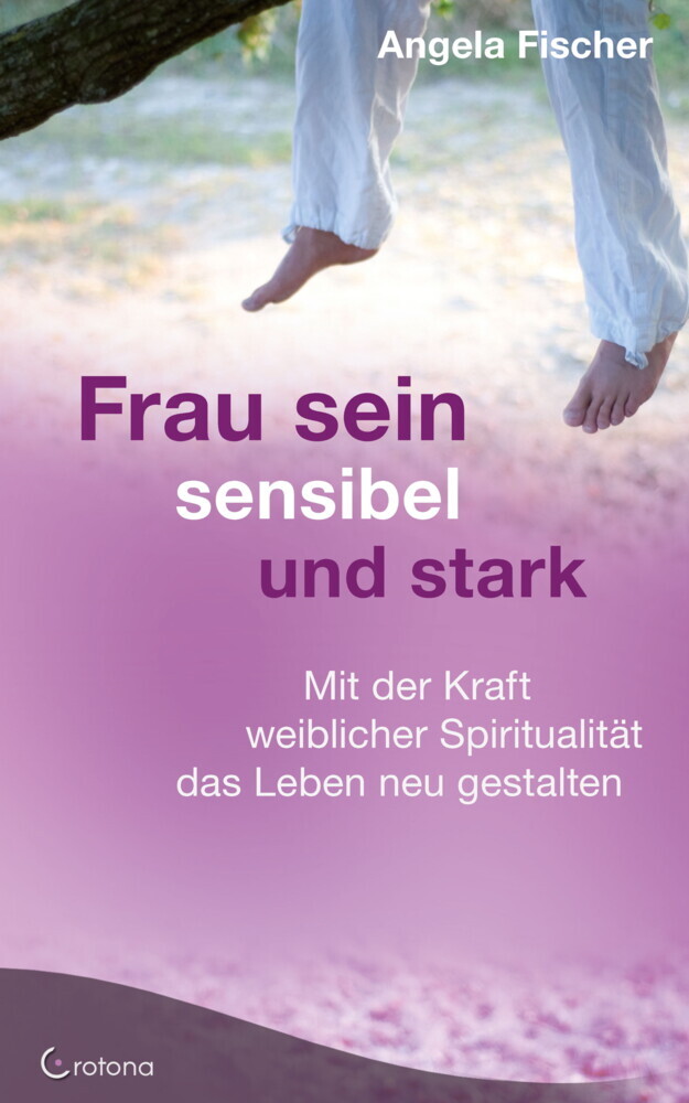 Frau sein - sensibel und stark. Mit der Kraft weiblicher Spiritualität das Leben neu gestalten main product photo