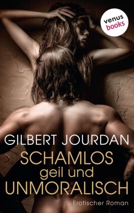Schamlos, geil und unmoralisch