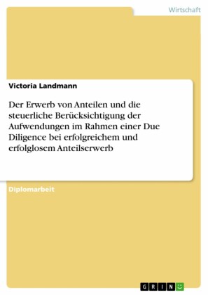 Der Erwerb von Anteilen und die steuerliche Berücksichtigung der Aufwendungen im Rahmen einer Due Diligence bei erfolgreichem und erfolglosem Anteilserwerb