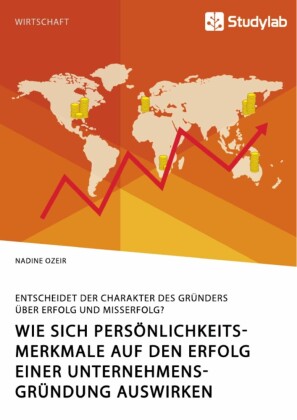 Wie sich Persönlichkeitsmerkmale auf den Erfolg einer Unternehmensgründung auswirken. Entscheidet der Charakter des Gründers über Erfolg und Misserfolg?