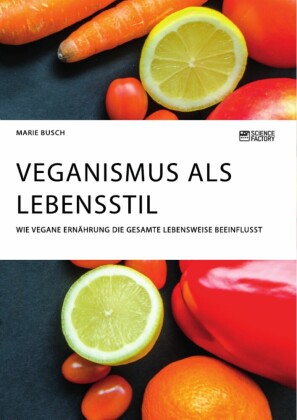 Veganismus als Lebensstil. Wie vegane Ernährung die gesamte Lebensweise beeinflusst
