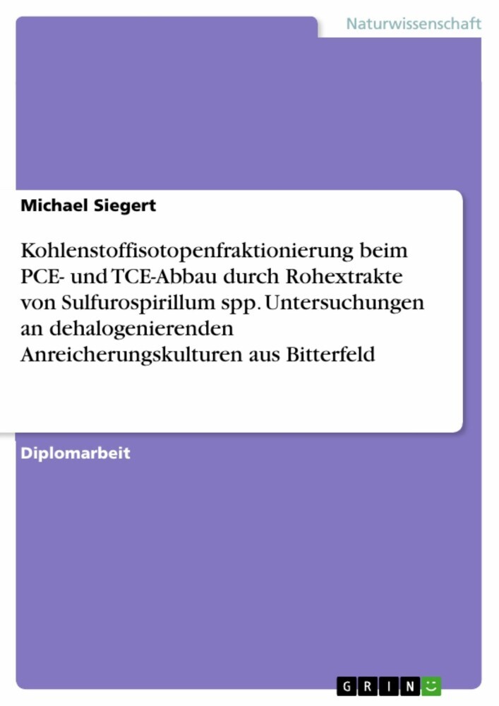 Kohlenstoffisotopenfraktionierung beim PCE- und TCE-Abbau durch Rohextrakte von Sulfurospirillum spp. Untersuchungen an dehalogenierenden Anreicherungskulturen aus Bitterfeld main product photo