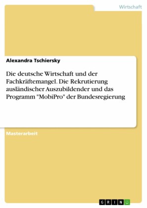 Die deutsche Wirtschaft und der Fachkräftemangel. Die Rekrutierung ausländischer Auszubildender und das Programm 'MobiPro' der Bundesregierung