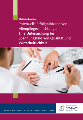 Potenzielle Erfolgsfaktoren von Altenpflegeeinrichtungen: Eine Untersuchung im Spannungsfeld von Qualität und Wirtschaftlichkeit