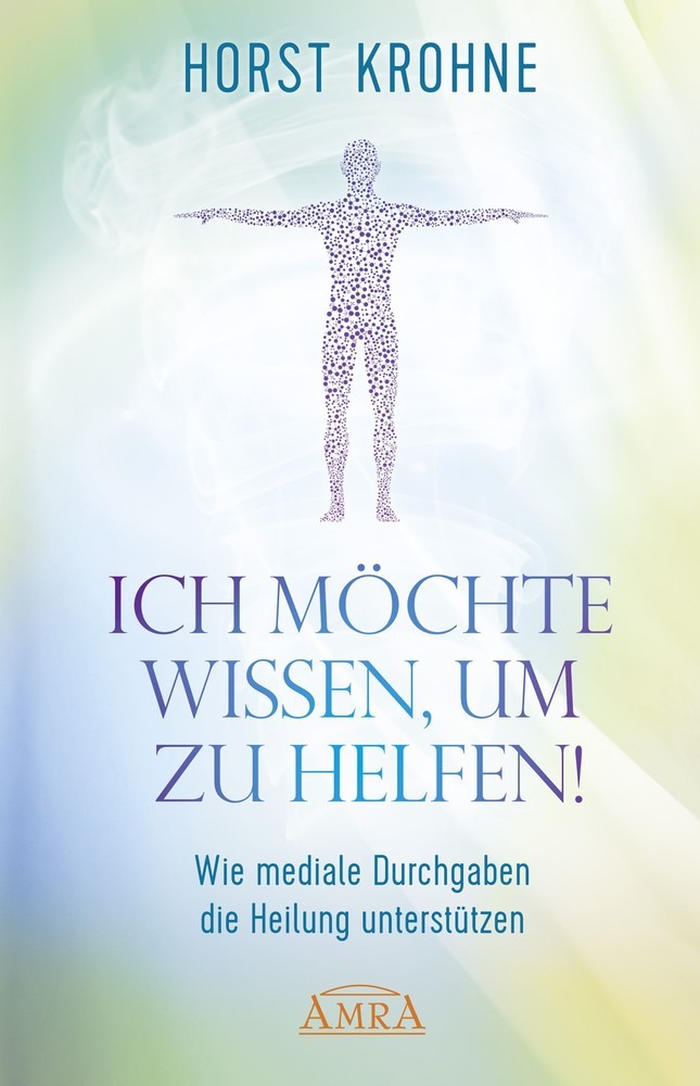ICH MÖCHTE WISSEN, UM ZU HELFEN! Wie mediale Durchgaben die Heilung unterstützen (Erstveröffentlichung) main product photo