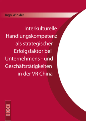 Interkulturelle Handlungskompetenz als strategischer Erfolgsfaktor bei Unternehmens- und Geschäftstätigkeiten in der VR China