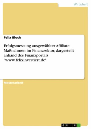 Erfolgsmessung ausgewählter Affiliate Maßnahmen im Finanzsektor, dargestellt anhand des Finanzportals 'www.felixinvestiert.de'