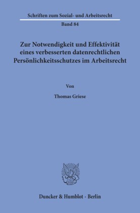 Zur Notwendigkeit und Effektivität eines verbesserten datenrechtlichen Persönlichkeitsschutzes im Arbeitsrecht.