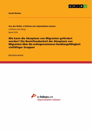 Wie kann die Akzeptanz von Migranten gefördert werden? Die Beeinflussbarkeit der Akzeptanz von Migranten über die wahrgenommene Handlungsfähigkeit vielfältiger Gruppen