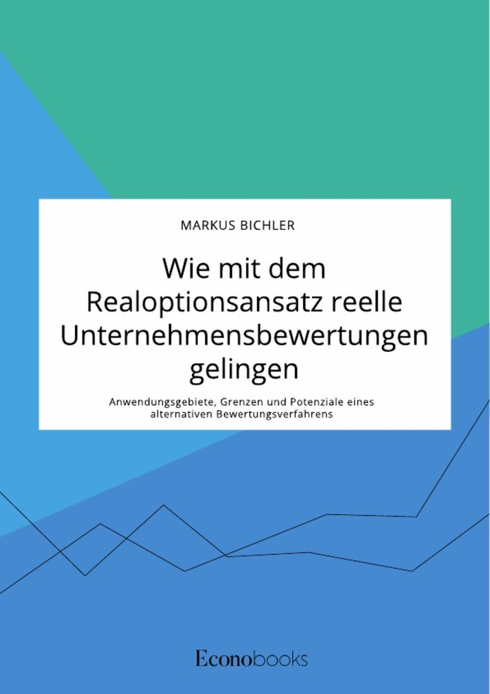 Wie mit dem Realoptionsansatz reelle Unternehmensbewertungen gelingen. Anwendungsgebiete, Grenzen und Potenziale eines alternativen Bewertungsverfahrens main product photo