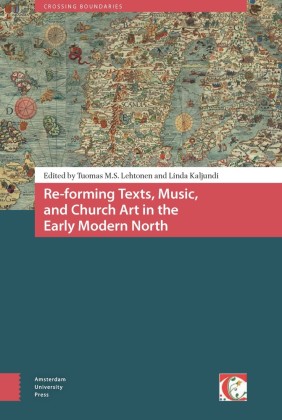 Re-forming Texts, Music, and Church Art in the Early Modern North