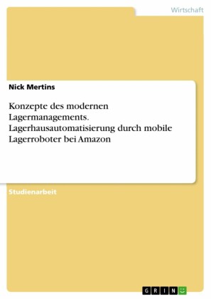 Konzepte des modernen Lagermanagements. Lagerhausautomatisierung durch mobile Lagerroboter bei Amazon
