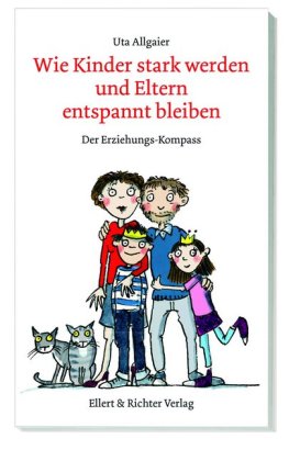 Wie Kinder stark werden und Eltern entspannt bleiben; .