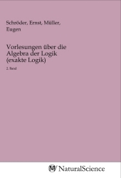 Vorlesungen über die Algebra der Logik (exakte Logik)