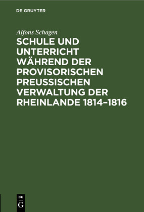 Schule und Unterricht während der provisorischen preussischen Verwaltung der Rheinlande 1814-1816