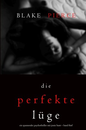 Die Perfekte Lüge (Ein spannender Psychothriller mit Jessie Hunt - Band Fünf)