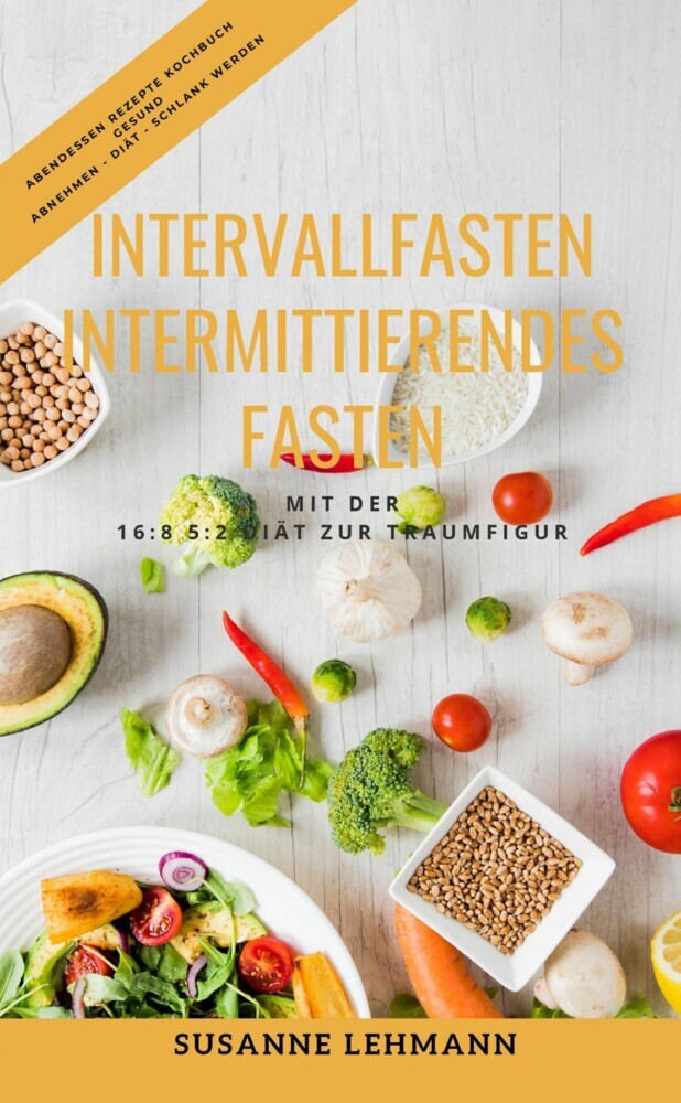 Intervallfasten - Intermittierendes Fasten Mit der 16:8 5:2 Diät zur Traumfigur Abendessen Rezepte Kochbuch Gesund Abnehmen - Diät - Schlank werden main product photo