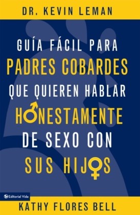 Guia facil para padres cobardes que quieren hablar honestamente de sexo con sus hijos