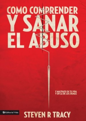 Como comprender y sanar el abuso y maltrato en tu vida y en la de los demas