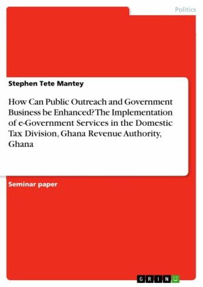 How Can Public Outreach and Government Business be Enhanced? The Implementation of e-Government Services in the Domestic Tax Division, Ghana Revenue Authority, Ghana
