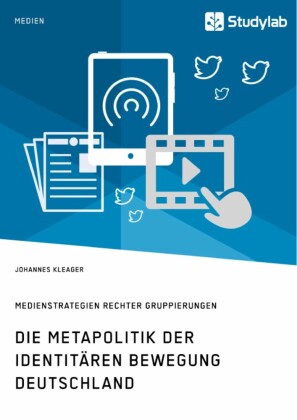 Die Metapolitik der Identitären Bewegung Deutschland. Medienstrategien rechter Gruppierungen