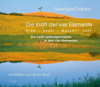 Die Kraft der vier Elemente - Die zwölf Lebensprinzipien in den vier Elementen