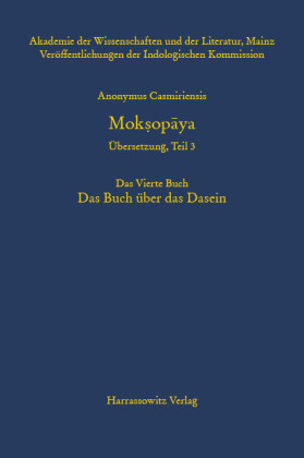 Anonymus Casmiriensis Moksopaya. Historisch-kritische Gesamtausgabe. Übersetzung, Teil 3 Der Weg zur Befreiung. Das Vierte Buch. Das Buch über das Dasein
