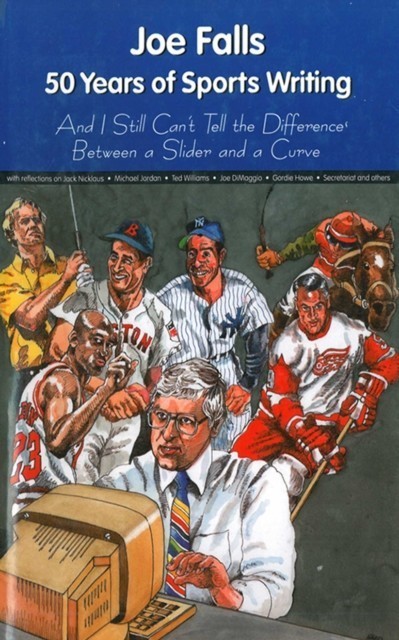 Joe Falls: 50 Years of Sports Writing and I Still Can't Tell the Difference Between a Slider and a Curve main product photo