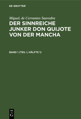 Miguel, de Cervantes Saavedra: Der sinnreiche Junker Don Quijote von der Mancha. Band 1 (Teil 1, Hälfte 1)