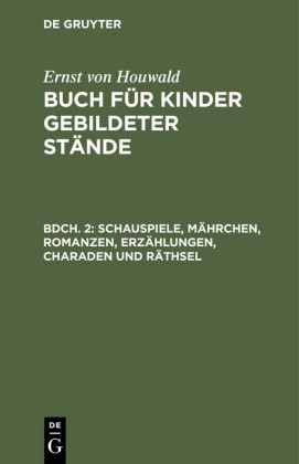 Schauspiele, Mährchen, Romanzen, Erzählungen, Charaden und Räthsel