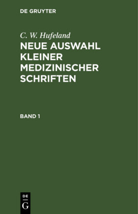 C. W. Hufeland: Neue Auswahl kleiner medizinischer Schriften. Band 1