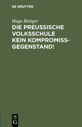 Die preußische Volksschule kein Kompromißgegenstand