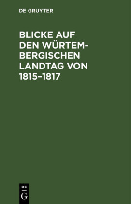 Blicke auf den Würtembergischen Landtag von 1815-1817