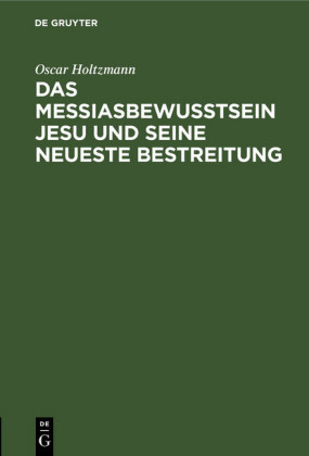Das Messiasbewußtsein Jesu und seine neueste Bestreitung
