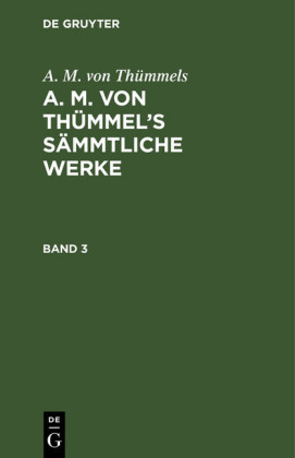 A. M. von Thümmel's Sämmtliche                 Werke. Band 3