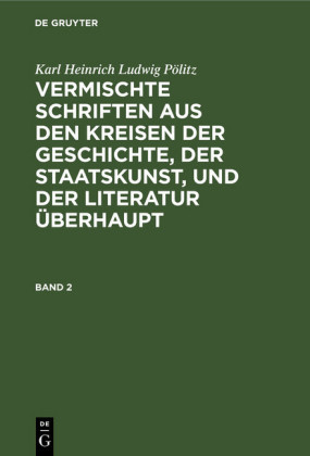 Vermischte Schriften aus den Kreisen der                 Geschichte, der Staatskunst, und der Literatur überhaupt. Band 2